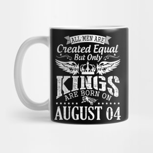 All Men Are Created Equal But Only Kings Are Born On August 04 Happy Birthday To Me You Papa Dad Son Mug